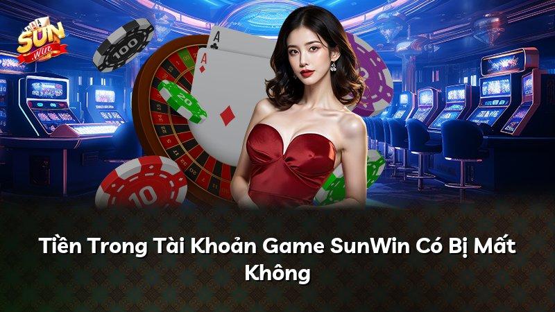 Tiền Trong Tài Khoản Game SunWin Có Bị Mất Không